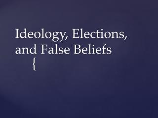 Ideology, Elections, and False Beliefs