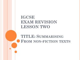 IGCSE EXAM REVISION LESSON TWO TITLE: Summarising From non-fiction texts