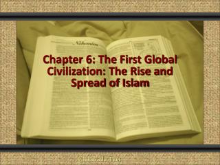 Chapter 6: The First Global Civilization: The Rise and Spread of Islam