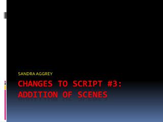 CHANGES TO SCRIPT #3: ADDITION OF SCENES