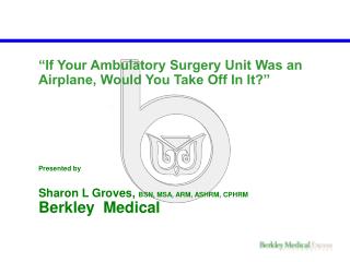 “If Your Ambulatory Surgery Unit Was an Airplane, Would You Take Off In It?” Presented by Sharon L Groves, BSN, MSA, AR