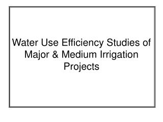 Water Use Efficiency Studies of Major & Medium Irrigation Projects