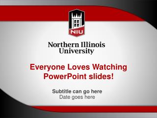 Everyone Loves Watching PowerPoint slides!