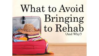 What to Avoid Bringing to Rehab and Why