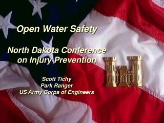 Open Water Safety North Dakota Conference on Injury Prevention Scott Tichy Park Ranger US Army Corps of Engineers