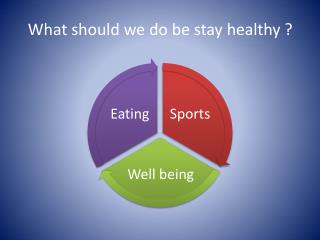 What should we do be stay healthy ?