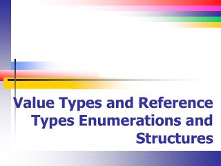 Value Types and Reference Types Enumerations and Structures