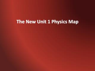 The New Unit 1 Physics Map