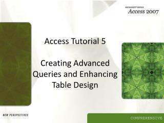 Access Tutorial 5 Creating Advanced Queries and Enhancing Table Design