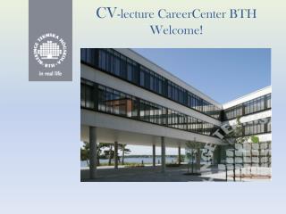 CV -lecture CareerCenter BTH Welcome !