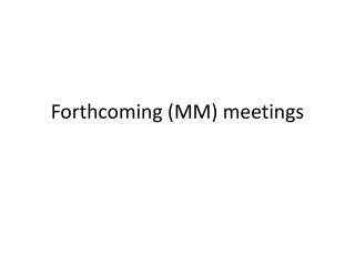 Forthcoming (MM) meetings