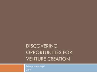 Discovering Opportunities for venture Creation