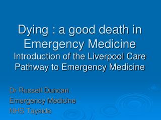 Dying : a good death in Emergency Medicine Introduction of the Liverpool Care Pathway to Emergency Medicine
