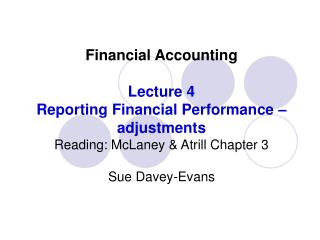 Financial Accounting Lecture 4 Reporting Financial Performance – adjustments Reading: McLaney & Atrill Chapter 3 Sue