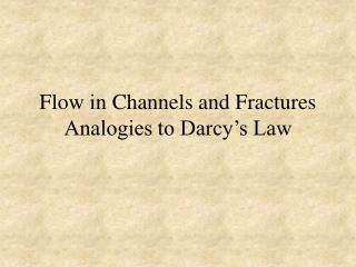 Flow in Channels and Fractures Analogies to Darcy’s Law