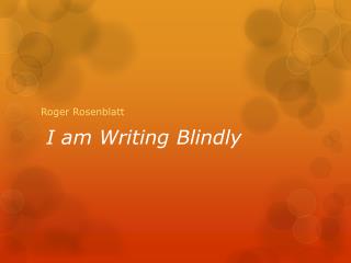 i am writing blindly roger rosenblatt i am writing blindly roger rosenblatt