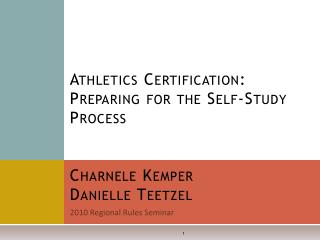 Athletics Certification: Preparing for the Self-Study Process Charnele Kemper Danielle Teetzel