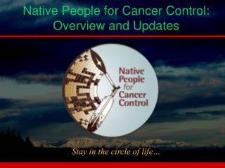 Native People for Cancer Control: Overview and Updates