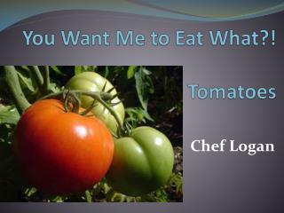 You Want Me to Eat What?! Tomatoes