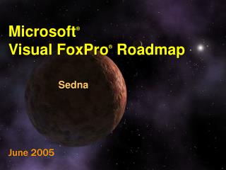 Microsoft ® Visual FoxPro ® Roadmap Sedna