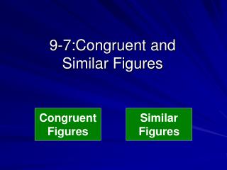 9-7:Congruent and Similar Figures
