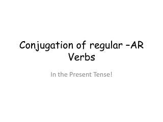 Conjugation of regular –AR Verbs