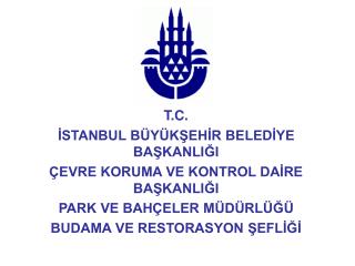 T.C. İSTANBUL BÜYÜKŞEHİR BELEDİYE BAŞKANLIĞI ÇEVRE KORUMA VE KONTROL DAİRE BAŞKANLIĞI PARK VE BAHÇELER MÜDÜRLÜĞÜ BUDAMA