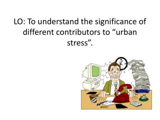 LO: To understand the significance of different contributors to “urban stress”.