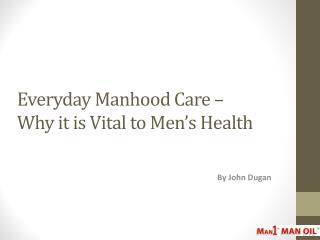 Everyday Manhood Care – Why it is Vital to Men’s Health