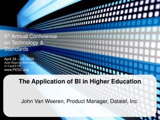 The Application of BI in Higher Education John Van Weeren, Product Manager, Datatel, Inc.