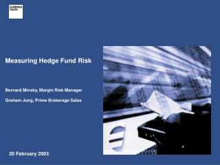 Measuring Hedge Fund Risk Bernard Minsky, Margin Risk Manager Graham Jung, Prime Brokerage Sales