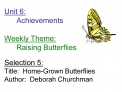 Unit 6: Achievements Weekly Theme: Raising Butterflies Selection 5: Title: Home-Grown Butterflies Author: D