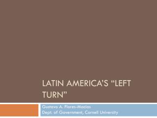 LATIN AMERICA’S “LEFT TURN”