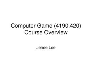 Computer Game (4190.420) Course Overview
