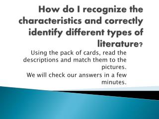 How do I recognize the characteristics and correctly identify different types of literature?