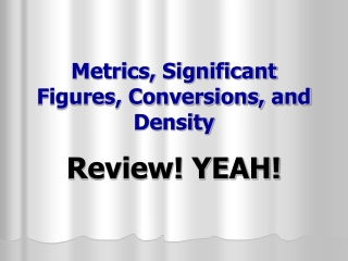 Metrics, Significant Figures, Conversions, and Density