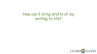 How can I bring drafts of my writing to life?