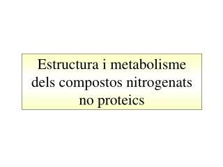 Estructura i metabolisme dels compostos nitrogenats no proteics