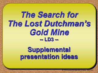 The Search for The Lost Dutchman’s Gold Mine -- LD3 -- Supplemental presentation ideas
