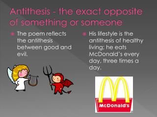 Antithesis - the exact opposite of something or someone