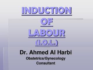 INDUCTION OF LABOUR (I.O.L.)