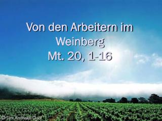 Von den Arbeitern im Weinberg Mt. 20, 1-16