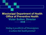 Mississippi Department of Health Office of Preventive Health Victor Sutton, Director