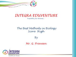 INTEGRA EDUVENTURE Ensemble your dreams.... The Best Methods in Biology Score High By
