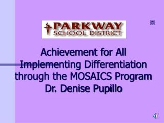 Achievement for All Implementing Differentiation through the MOSAICS Program Dr. Denise Pupillo