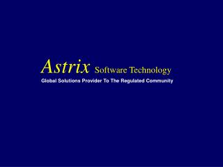 Astrix Software Technology Global Solutions Provider To The Regulated Community