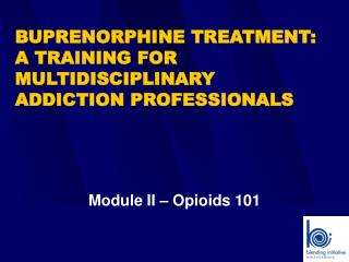BUPRENORPHINE TREATMENT: A TRAINING FOR MULTIDISCIPLINARY ADDICTION PROFESSIONALS
