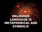 RELIGIOUS LANGUAGE IS METAPHORICAL AND SYMBOLIC