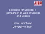 Searching for Science: a comparison of Web of Science and Scopus Linda Humphreys University of Bath