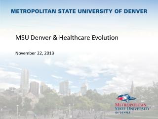 MSU Denver & Healthcare Evolution November 22, 2013